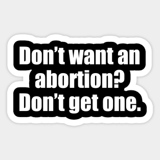 Don't Want An Abortion? Don't Get One Sticker